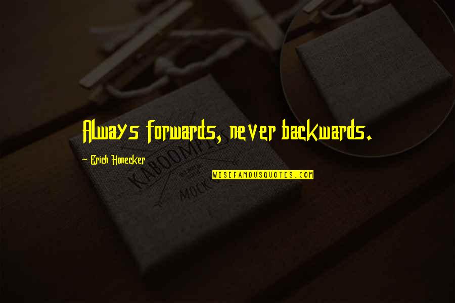 Shaffrey Md Quotes By Erich Honecker: Always forwards, never backwards.