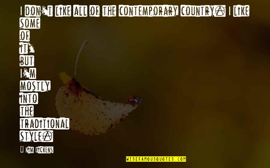 Shaffstall Corporation Quotes By Kim Dickens: I don't like all of the contemporary country. Shaffstall Corporation Quotes By Kim Dickens: I don't like all of the contemporary country.