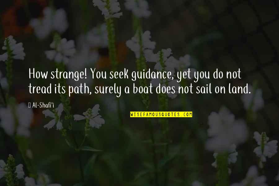 Shafi Quotes By Al-Shafi'i: How strange! You seek guidance, yet you do