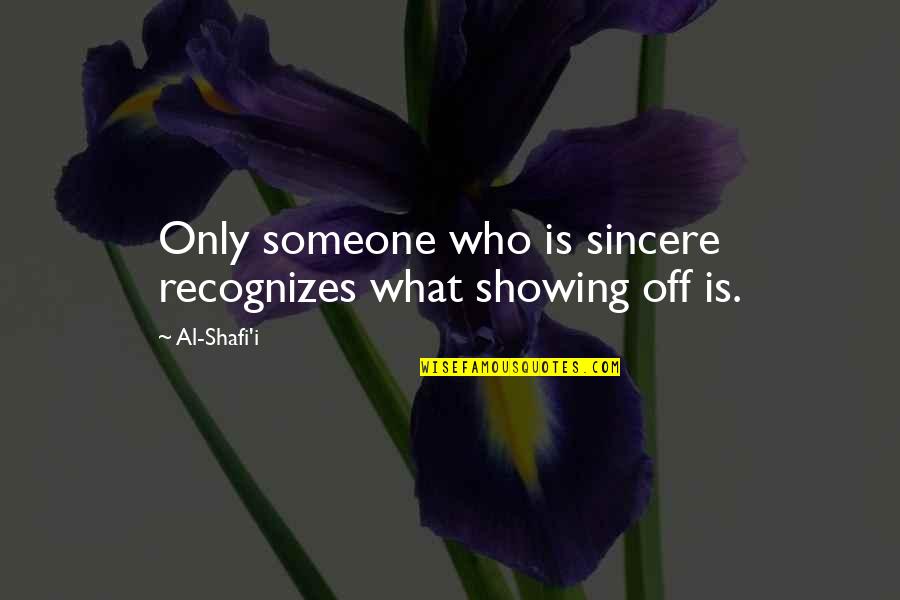 Shafi Quotes By Al-Shafi'i: Only someone who is sincere recognizes what showing