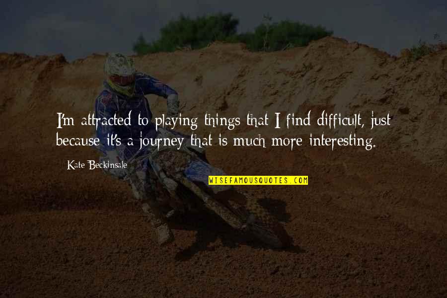 Shafi Quotes By Kate Beckinsale: I'm attracted to playing things that I find