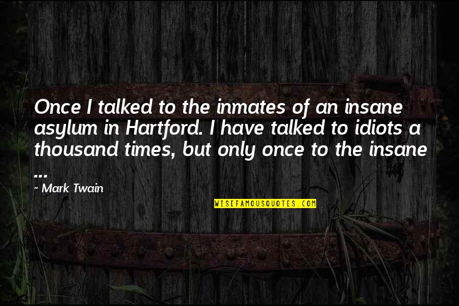 Shafi Quotes By Mark Twain: Once I talked to the inmates of an