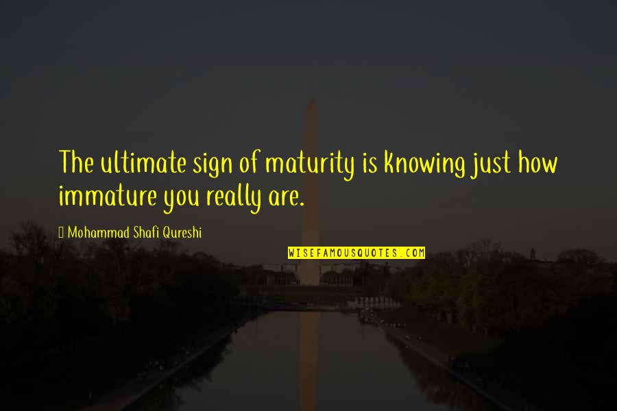 Shafi Quotes By Mohammad Shafi Qureshi: The ultimate sign of maturity is knowing just
