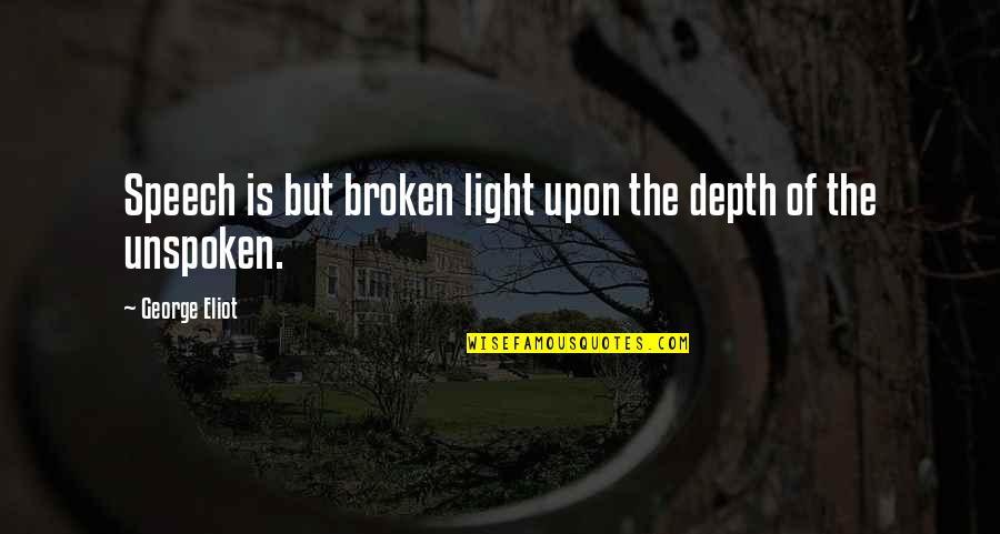 Shafia Moore Quotes By George Eliot: Speech is but broken light upon the depth