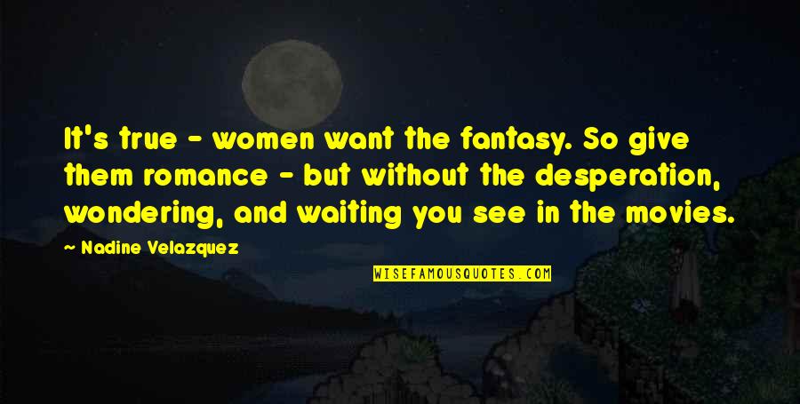 Shafia Moore Quotes By Nadine Velazquez: It's true - women want the fantasy. So