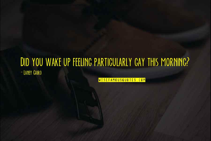 Shafian Cpa Quotes By Laney Cairo: Did you wake up feeling particularly gay this Shafian Cpa Quotes By Laney Cairo: Did you wake up feeling particularly gay this