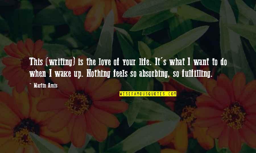 Shafie Ayar Quotes By Martin Amis: This (writing) is the love of your life. Shafie Ayar Quotes By Martin Amis: This (writing) is the love of your life.