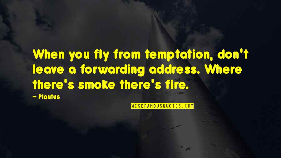 Shafie Ayar Quotes By Plautus: When you fly from temptation, don't leave a Shafie Ayar Quotes By Plautus: When you fly from temptation, don't leave a