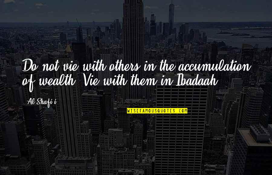 Shafi'i Quotes By Al-Shafi'i: Do not vie with others in the accumulation