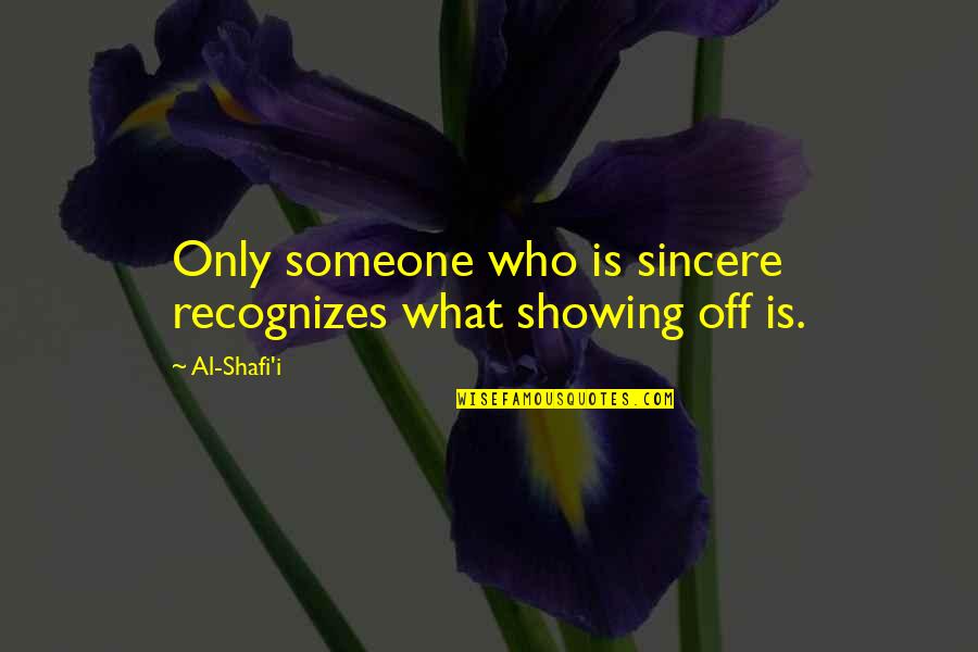 Shafi'i Quotes By Al-Shafi'i: Only someone who is sincere recognizes what showing