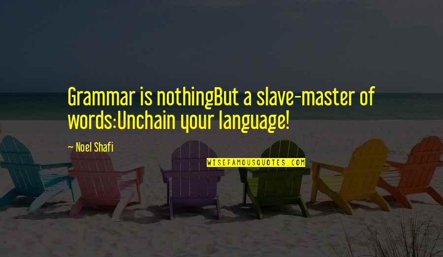 Shafi'i Quotes By Noel Shafi: Grammar is nothingBut a slave-master of words:Unchain your