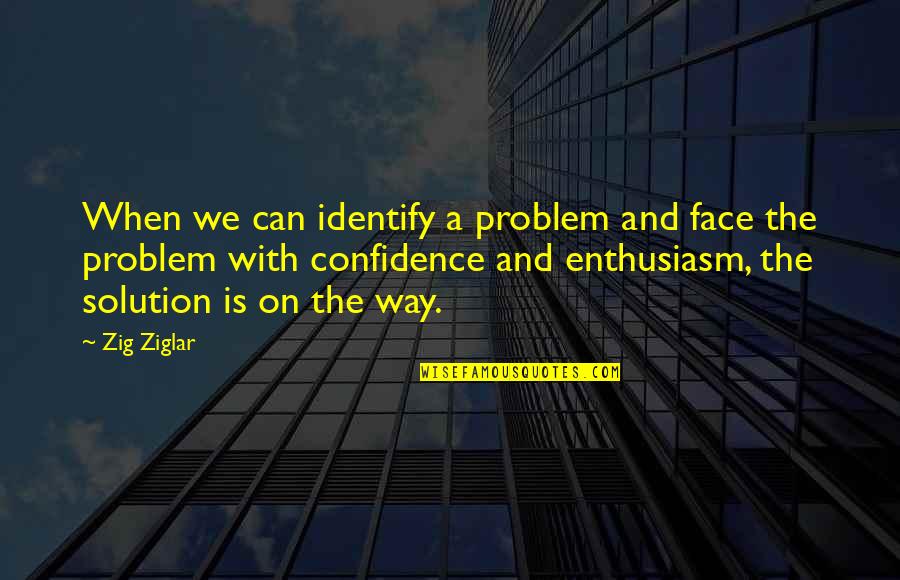 Shafiq Zia Quotes By Zig Ziglar: When we can identify a problem and face Shafiq Zia Quotes By Zig Ziglar: When we can identify a problem and face