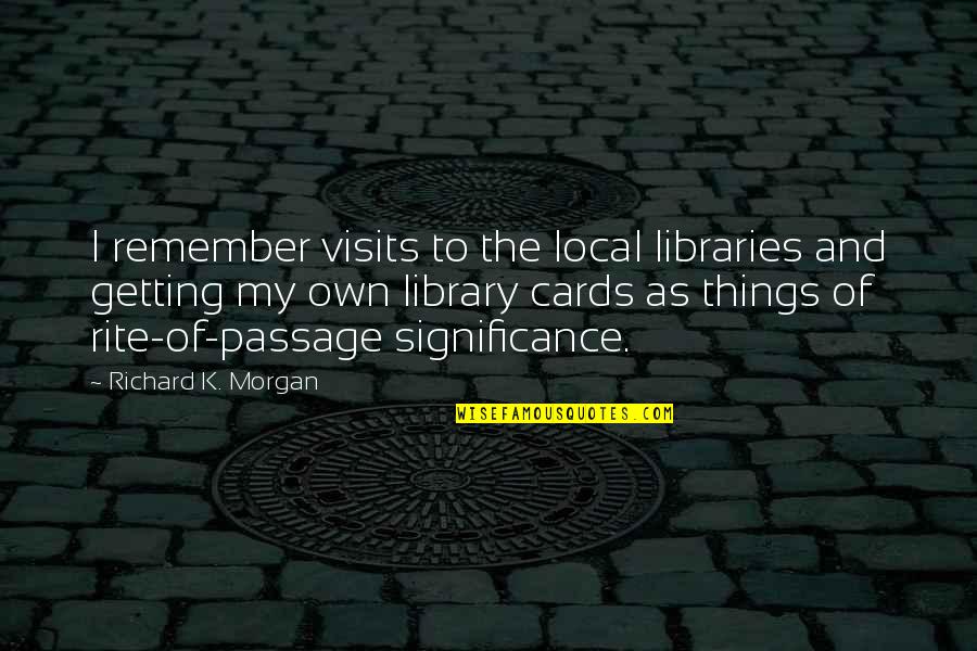 Shafique Keshavjee Quotes By Richard K. Morgan: I remember visits to the local libraries and