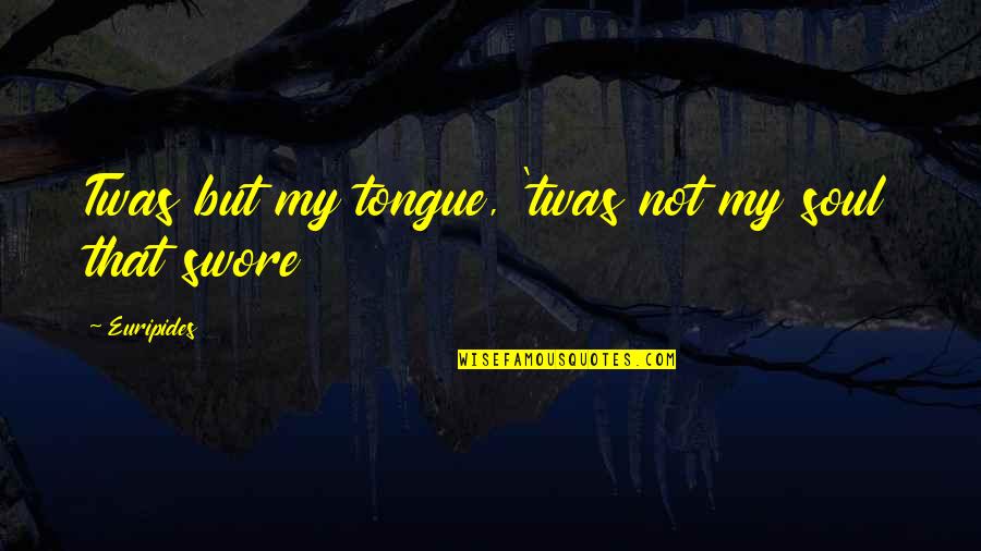 Shafique Shah Quotes By Euripides: Twas but my tongue, 'twas not my soul Shafique Shah Quotes By Euripides: Twas but my tongue, 'twas not my soul