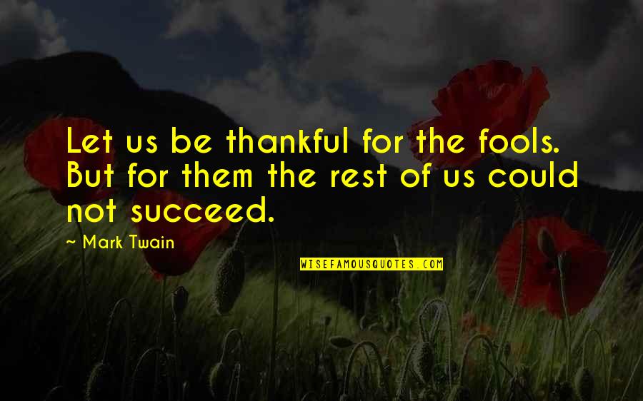 Shafiqullah Shafaq Quotes By Mark Twain: Let us be thankful for the fools. But