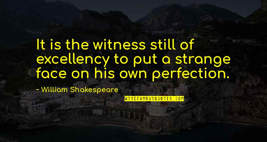 Shafiroff Racing Quotes By William Shakespeare: It is the witness still of excellency to Shafiroff Racing Quotes By William Shakespeare: It is the witness still of excellency to