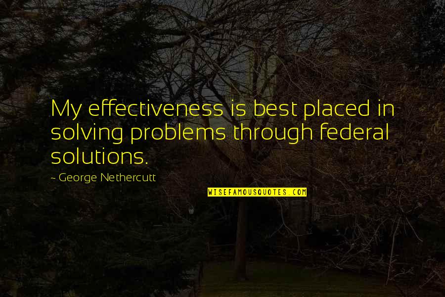 Shafqat Cheema Quotes By George Nethercutt: My effectiveness is best placed in solving problems Shafqat Cheema Quotes By George Nethercutt: My effectiveness is best placed in solving problems