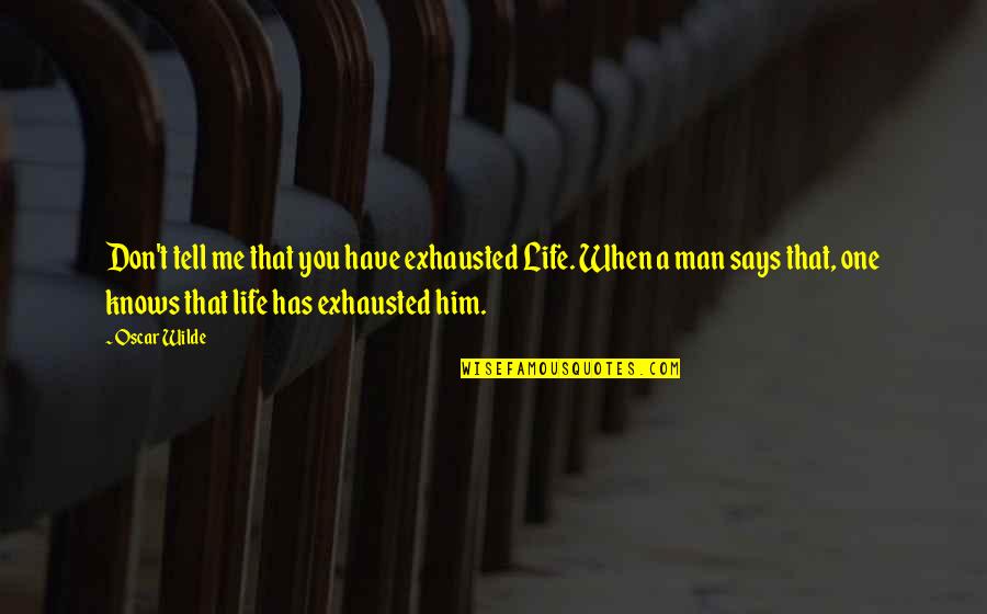 Shafran Collectibles Quotes By Oscar Wilde: Don't tell me that you have exhausted Life. Shafran Collectibles Quotes By Oscar Wilde: Don't tell me that you have exhausted Life.