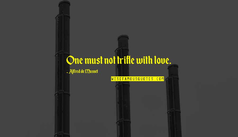 Shafroth Act Quotes By Alfred De Musset: One must not trifle with love. Shafroth Act Quotes By Alfred De Musset: One must not trifle with love.
