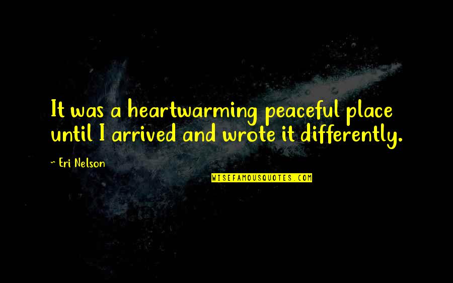 Shafroth Act Quotes By Eri Nelson: It was a heartwarming peaceful place until I