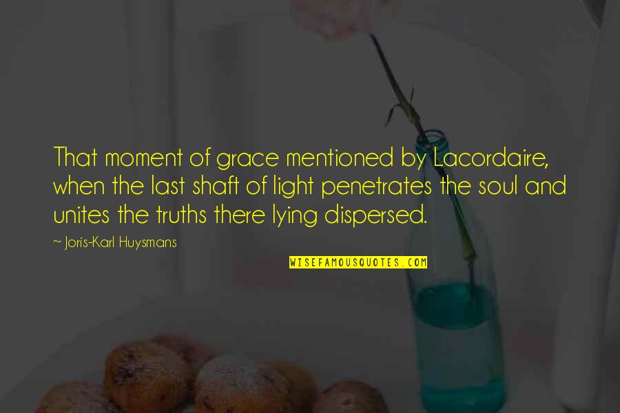 Shaft Of Light Quotes By Joris-Karl Huysmans: That moment of grace mentioned by Lacordaire, when