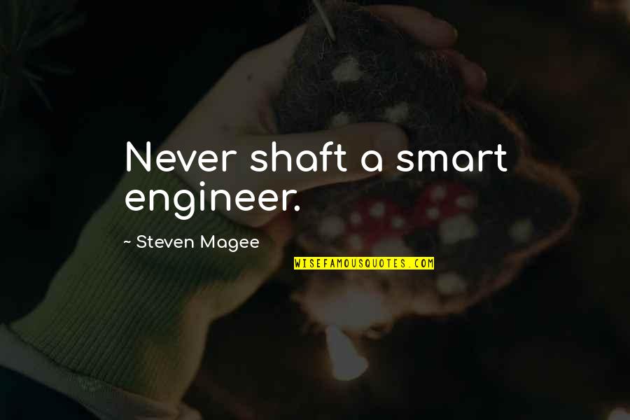 Shaft Quotes By Steven Magee: Never shaft a smart engineer.
