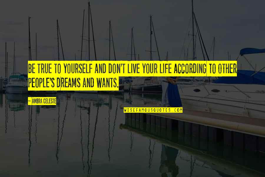 Shaftalign Quotes By Ambra Celeste: Be true to yourself and don't live your Shaftalign Quotes By Ambra Celeste: Be true to yourself and don't live your