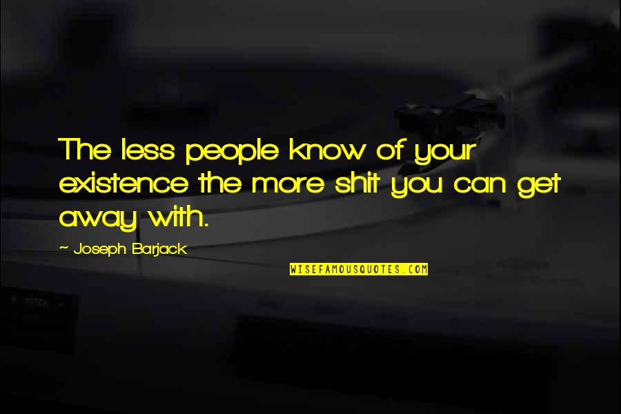 Shaftalign Quotes By Joseph Barjack: The less people know of your existence the