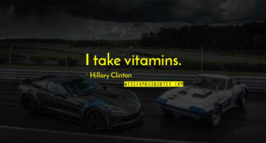 Shaftesbury Memorial Fountain Quotes By Hillary Clinton: I take vitamins.