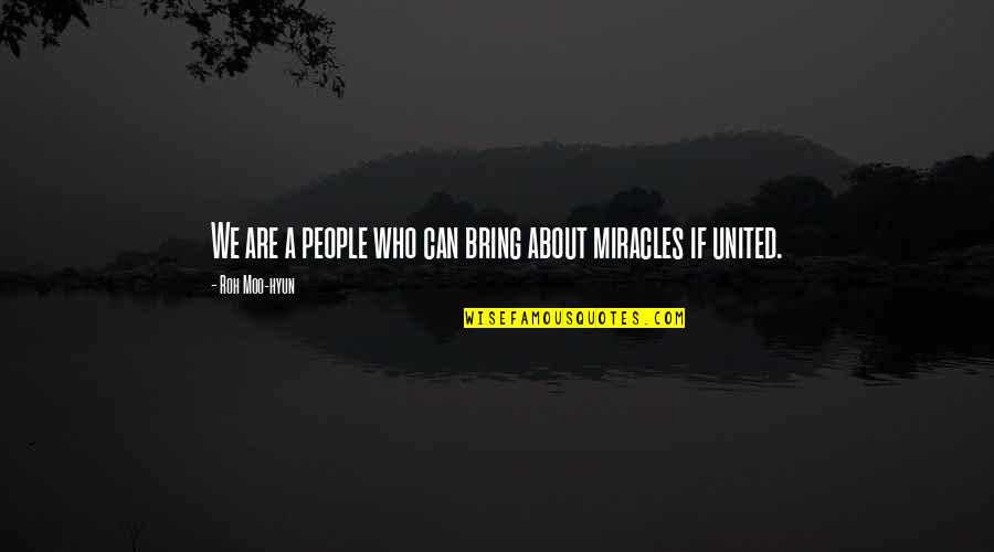 Shafting Of The Skin Quotes By Roh Moo-hyun: We are a people who can bring about