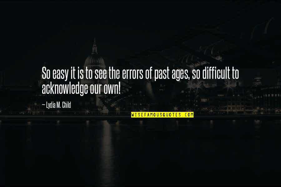 Shafton Highgate Quotes By Lydia M. Child: So easy it is to see the errors