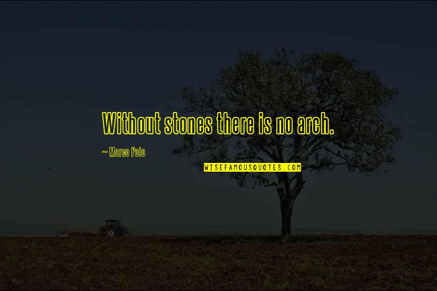Shafton Highgate Quotes By Marco Polo: Without stones there is no arch. Shafton Highgate Quotes By Marco Polo: Without stones there is no arch.