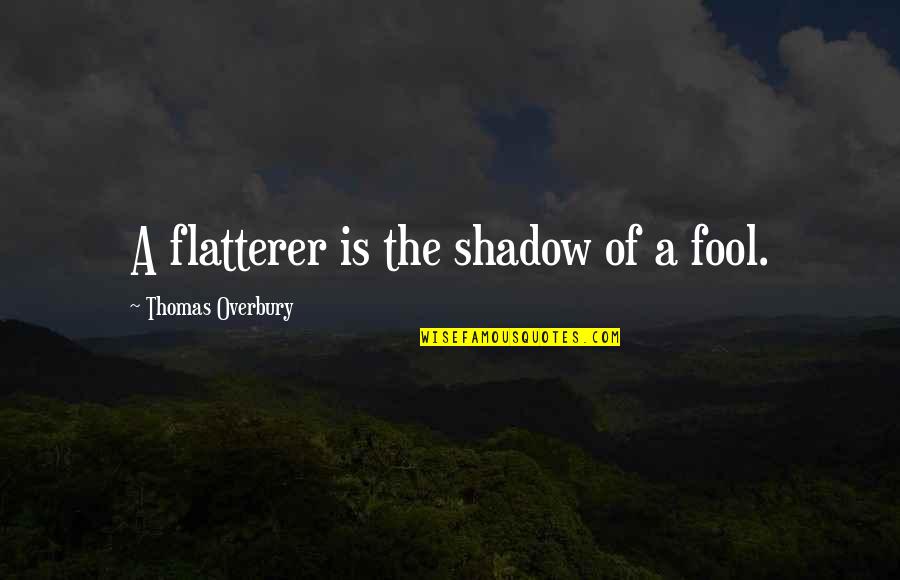 Shafton Inc Quotes By Thomas Overbury: A flatterer is the shadow of a fool.