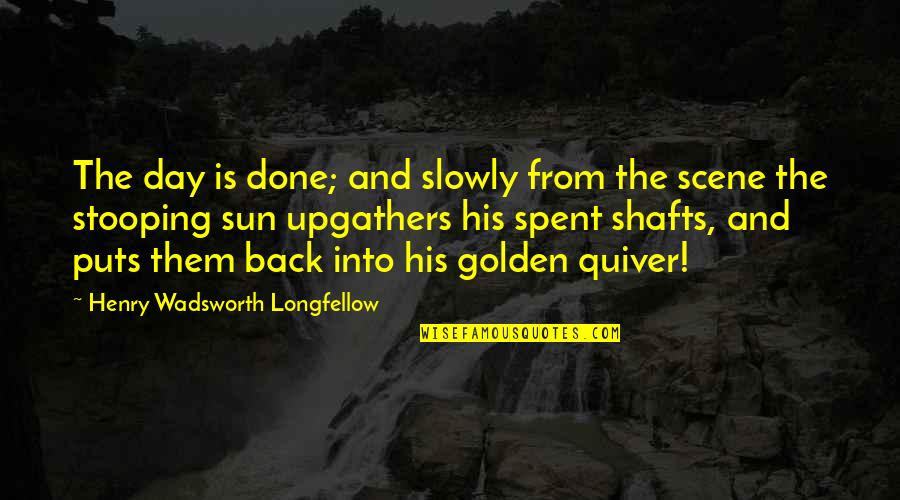 Shafts Quotes By Henry Wadsworth Longfellow: The day is done; and slowly from the