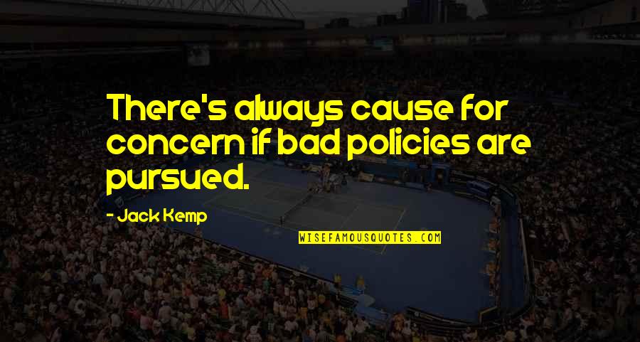 Shag Dancing Quotes By Jack Kemp: There's always cause for concern if bad policies