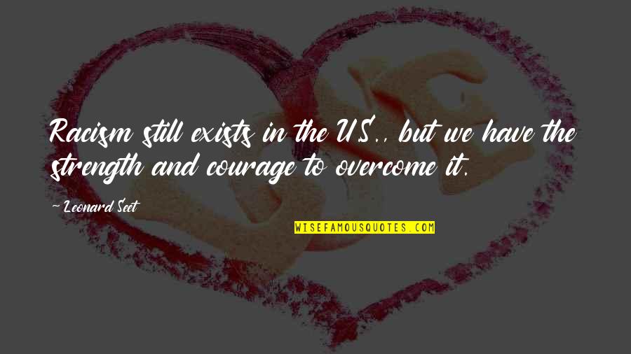Shag Dancing Quotes By Leonard Seet: Racism still exists in the U.S., but we Shag Dancing Quotes By Leonard Seet: Racism still exists in the U.S., but we
