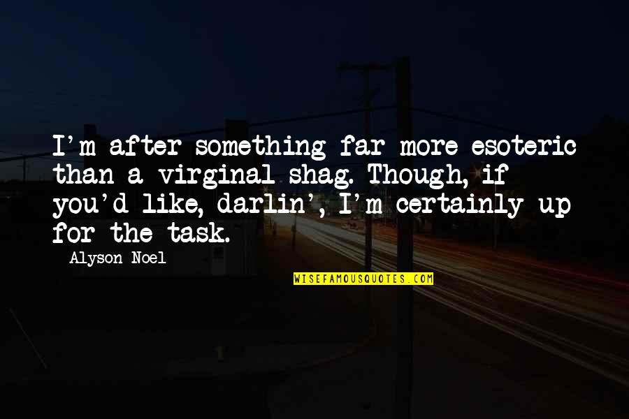 Shag Quotes By Alyson Noel: I'm after something far more esoteric than a Shag Quotes By Alyson Noel: I'm after something far more esoteric than a