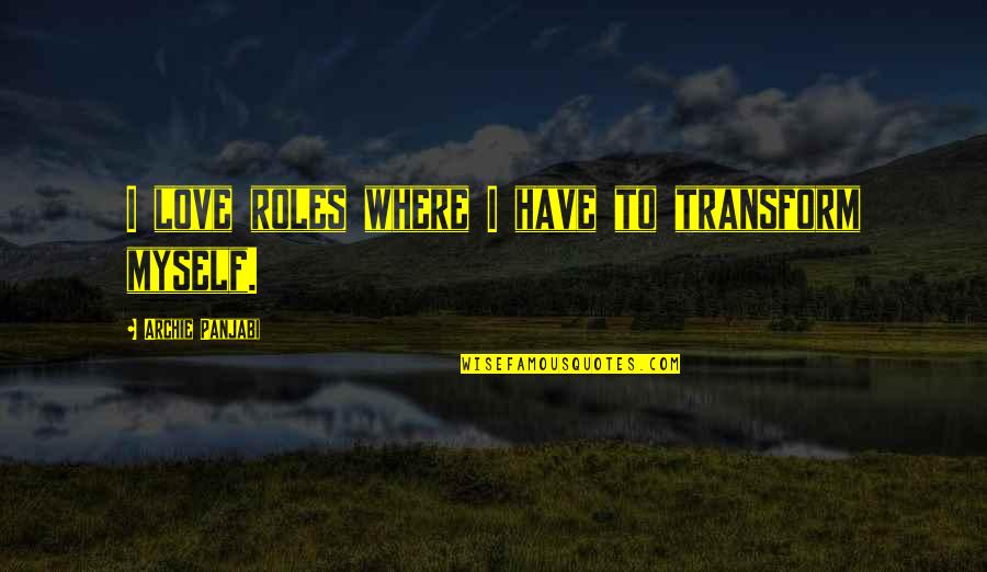 Shag Quotes By Archie Panjabi: I love roles where I have to transform Shag Quotes By Archie Panjabi: I love roles where I have to transform