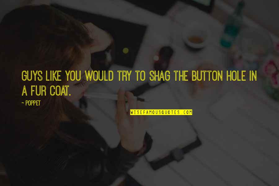 Shag Quotes By Poppet: Guys like you would try to shag the