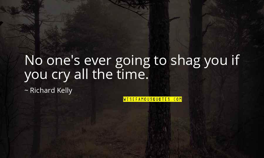 Shag Quotes By Richard Kelly: No one's ever going to shag you if Shag Quotes By Richard Kelly: No one's ever going to shag you if