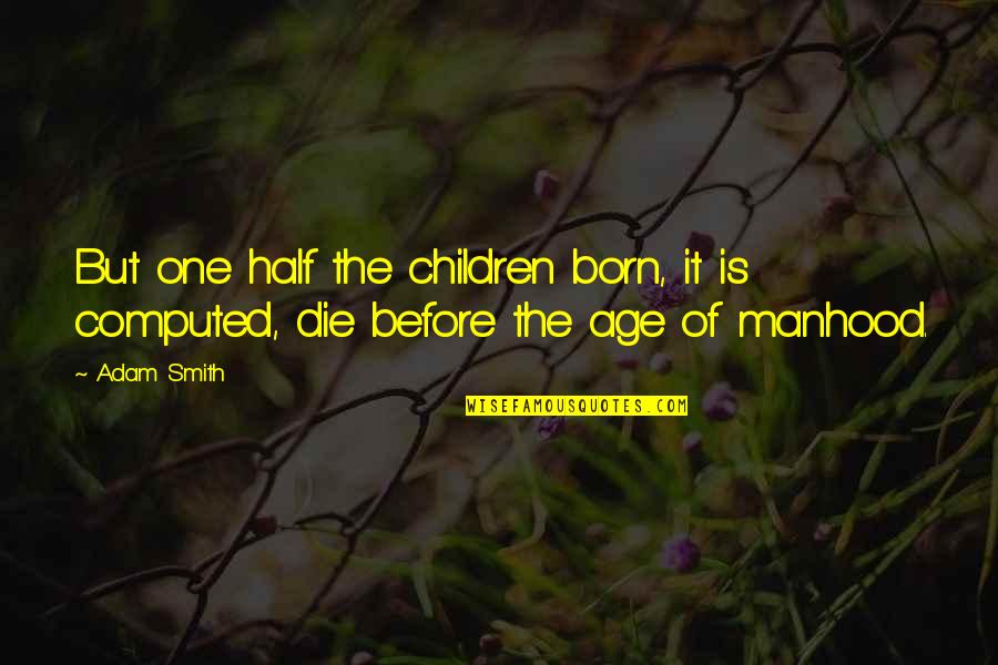 Shaga Quotes By Adam Smith: But one half the children born, it is