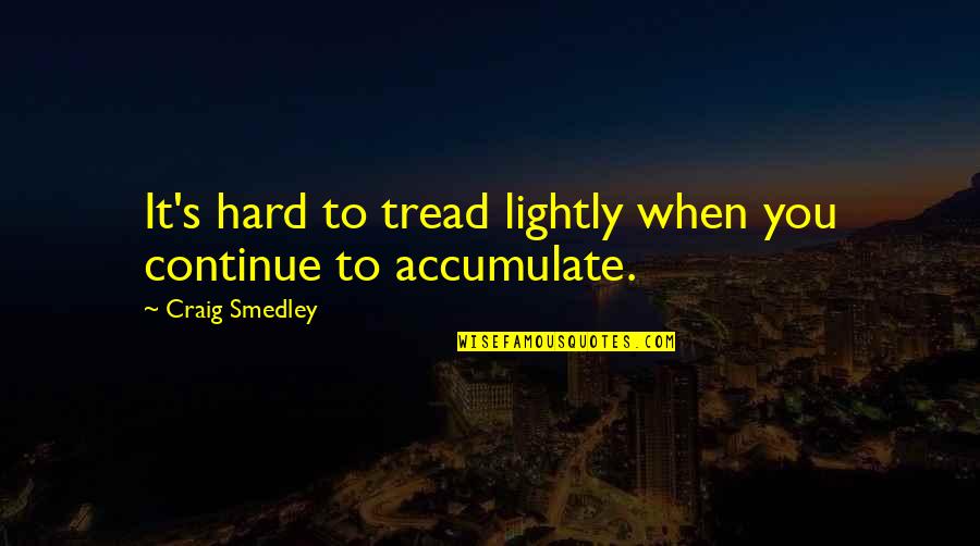 Shagga Quotes By Craig Smedley: It's hard to tread lightly when you continue Shagga Quotes By Craig Smedley: It's hard to tread lightly when you continue
