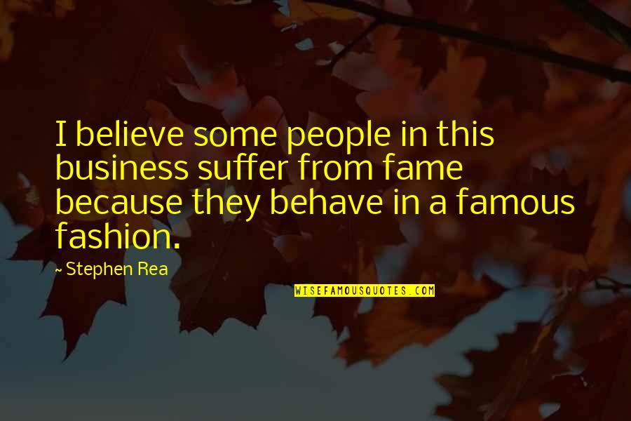 Shagga Quotes By Stephen Rea: I believe some people in this business suffer Shagga Quotes By Stephen Rea: I believe some people in this business suffer