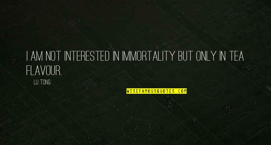 Shaggai Quotes By Lu Tong: I am not interested in immortality but only