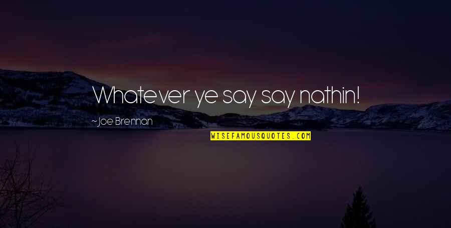 Shagga's Quotes By Joe Brennan: Whatever ye say say nathin! Shagga's Quotes By Joe Brennan: Whatever ye say say nathin!
