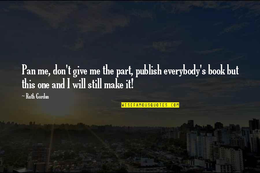 Shagged Married Quotes By Ruth Gordon: Pan me, don't give me the part, publish Shagged Married Quotes By Ruth Gordon: Pan me, don't give me the part, publish