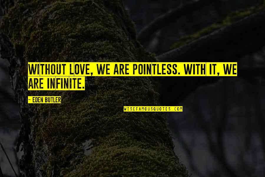 Shagger Music Quotes By Eden Butler: Without love, we are pointless. With it, we