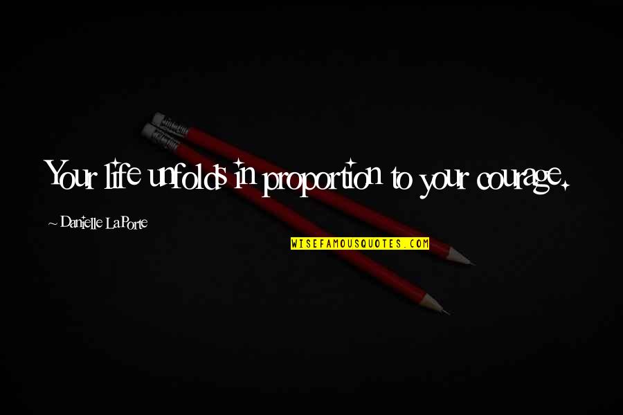 Shaggers Mc Quotes By Danielle LaPorte: Your life unfolds in proportion to your courage. Shaggers Mc Quotes By Danielle LaPorte: Your life unfolds in proportion to your courage.