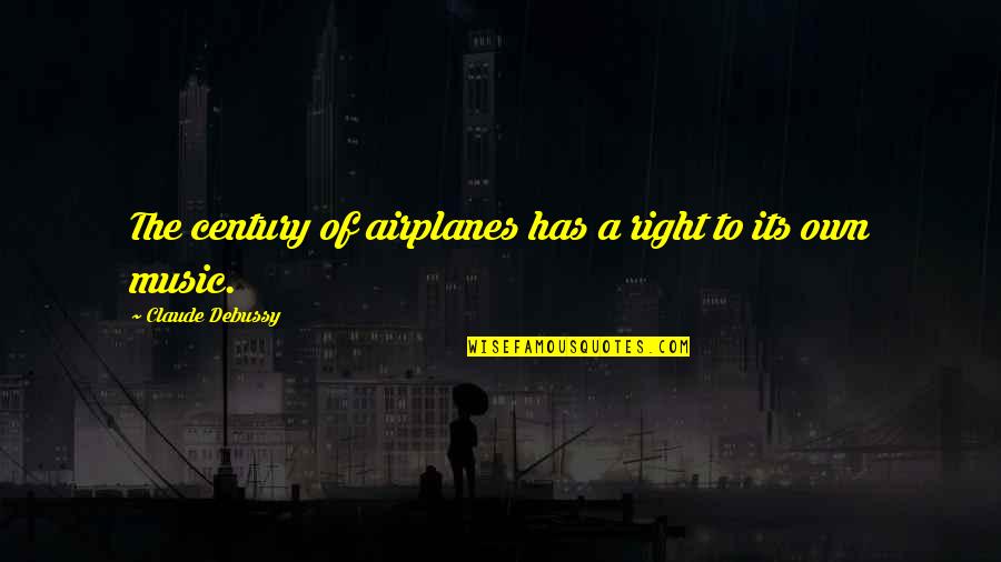 Shaggers Quotes By Claude Debussy: The century of airplanes has a right to Shaggers Quotes By Claude Debussy: The century of airplanes has a right to