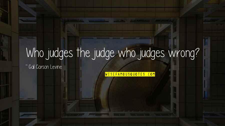 Shaggers Quotes By Gail Carson Levine: Who judges the judge who judges wrong?